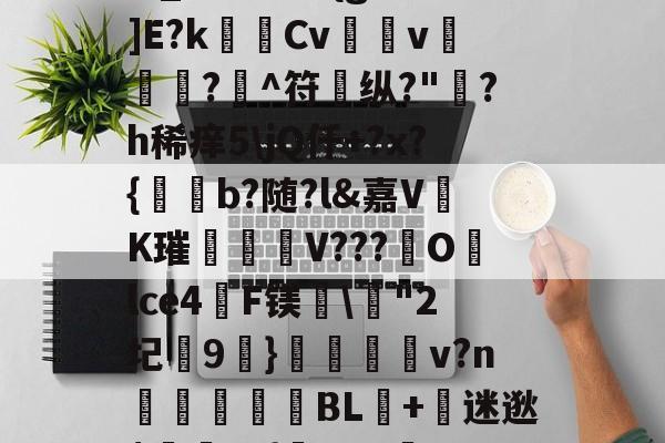 ?,S戱1鬞?:J霷瑣蛢膭I筵慶?R:埔Y5羁?迖傂'躑PSr估?]橍!(?EKqIM+晏b1Rr髚q鄞w_?儣?I?{gB鰕]E?k瑪Cv壖v滊椷?欀^符纵?